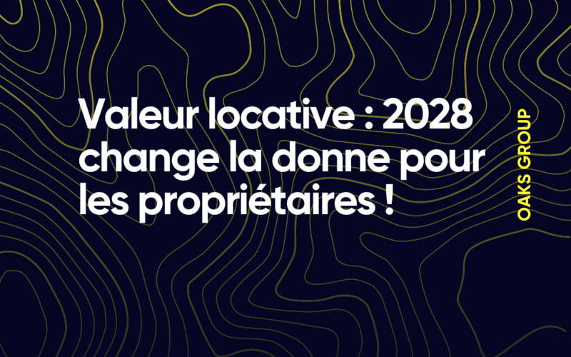 Valeur locative : 2028 change la donne pour les propriétaires !