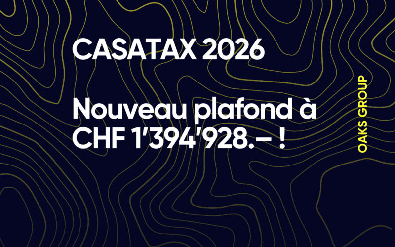 CASATAX 2026 : nouveau plafond à CHF 1’394’928.– !